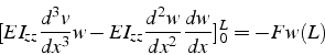 \begin{displaymath}[EI_{zz}\frac{d^{3}v}{dx^{3}}w-EI_{zz}\frac{d^{2}w}{dx^{2}}\frac{dw}{dx}]_{0}^{L}=-Fw(L)\end{displaymath}