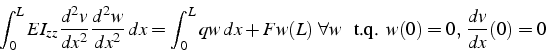 \begin{displaymath}
\int_{0}^{L}EI_{zz}\frac{d^{2}v}{dx^{2}}\frac{d^{2}w}{dx^{2}...
...L)  \forall w  \mbox{  t.q.  }w(0)=0, \frac{dv}{dx}(0)=0\end{displaymath}