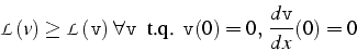 \begin{displaymath}
\mathcal{L}(v)\ge\mathcal{L}(\mathtt{v})  \forall\mathtt{v} \mbox{  t.q.  }\mathtt{v}(0)=0, \frac{d\mathtt{v}}{dx}(0)=0\end{displaymath}