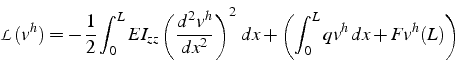 \begin{displaymath}
\mathcal{L}(v^{h})=-\frac{1}{2}\int_{0}^{L}EI_{zz}\left(\fra...
...right)^{2}  dx+\left(\int_{0}^{L}qv^{h}  dx+Fv^{h}(L)\right)
\end{displaymath}