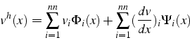 \begin{displaymath}
v^{h}(x)=\sum_{i=1}^{nn}v_{i}\Phi_{i}(x)+\sum_{i=1}^{nn}(\frac{dv}{dx})_{i}\Psi_{i}(x)\end{displaymath}