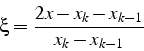 \begin{displaymath}
\xi=\frac{2x-x_{k}-x_{k-1}}{x_{k}-x_{k-1}}
\end{displaymath}