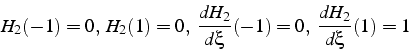 \begin{displaymath}
H_{2}(-1)=0,   H_{2}(1)=0,  \frac{dH_{2}}{d\xi}(-1)=0,  \frac{dH_{2}}{d\xi}(1)=1\end{displaymath}