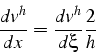 \begin{displaymath}
\frac{dv^{h}}{dx}=\frac{dv^{h}}{d\xi}\frac{2}{h}\end{displaymath}