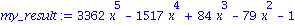 my_result := 3362*x^5-1517*x^4+84*x^3-79*x^2-1