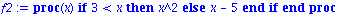 f2 := proc (x) if 3 < x then x^2 else x-5 end if end proc