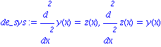 de_sys := diff(y(x), `$`(x, 2)) = z(x), diff(z(x), `$`(x, 2)) = y(x)