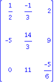 matrix([[1/2, (-1)/3, 2], [-5, 14/3, 9], [0, 11, (-5)/6]])