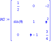 M2 := matrix([[1/2, 0, -2], [sin(theta), 1, phi^2], [0, phi-1, 3/4]])