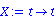 X := proc (t) options operator, arrow; t end proc