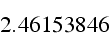 \begin{displaymath}
2.46153846\end{displaymath}