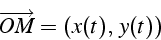 \begin{displaymath}
\overrightarrow{OM}=(x(t),\, y(t))\end{displaymath}