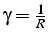 $\gamma=\frac{1}{R}$