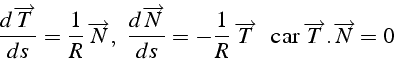 \begin{displaymath}
\frac{d\overrightarrow{T}}{ds}=\frac{1}{R}\,\overrightarrow{...
...{T}\,\,\mbox{{\, car\,}}\overrightarrow{T}.\overrightarrow{N}=0\end{displaymath}