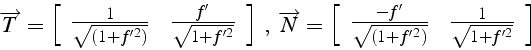 \begin{displaymath}
\overrightarrow{T}=\left[\begin{array}{cc}
\frac{1}{\sqrt{(1...
...sqrt{(1+f'^{2})}} & \frac{1}{\sqrt{1+f'^{2}}}\end{array}\right]\end{displaymath}