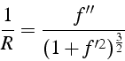 \begin{displaymath}
\frac{1}{R}=\frac{f''}{(1+f'^{2})^{\frac{3}{2}}}\end{displaymath}