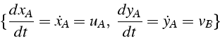 \begin{displaymath}
\{\frac{dx_{A}}{dt}=\dot{x}_{A}=u_{A},\,\,\frac{dy_{A}}{dt}=\dot{y}_{A}=v_{B}\}\end{displaymath}