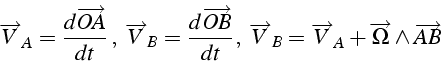 \begin{displaymath}
\overrightarrow{V}_{A}=\frac{d\overrightarrow{OA}}{dt}\,,\,\...
...htarrow{V}_{A}+\overrightarrow{\Omega}\wedge\overrightarrow{AB}\end{displaymath}