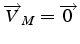 $\overrightarrow{V}_{M}=\overrightarrow{0}$