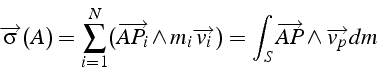 \begin{displaymath}
\overrightarrow{\sigma}(A)=\sum_{i=1}^{N}(\overrightarrow{AP...
...{i}})=\int_{S}\overrightarrow{AP}\wedge\overrightarrow{v_{p}}dm\end{displaymath}