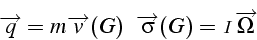 \begin{displaymath}
\overrightarrow{q}=m\overrightarrow{v}(G)\,\,\,\,\,\overrightarrow{\sigma}(G)=\mathcal{I}\overrightarrow{\Omega}\end{displaymath}