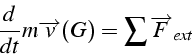 \begin{displaymath}
\frac{d}{dt}m\overrightarrow{v}(G)=\sum\overrightarrow{F}_{ext}\end{displaymath}