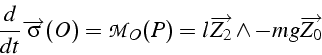 \begin{displaymath}
\frac{d}{dt}\overrightarrow{\sigma}(O)=\mathcal{M}_{O}(P)=l\overrightarrow{Z_{2}}\wedge-mg\overrightarrow{Z_{0}}\end{displaymath}