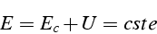 \begin{displaymath}
E=E_{c}+U=cste\end{displaymath}