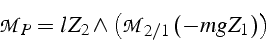 \begin{displaymath}
\mathcal{M}_{P}=lZ_{2}\wedge\left(\mathcal{M}_{2/1}\left(-mgZ_{1}\right)\right)\end{displaymath}