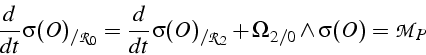 \begin{displaymath}
\frac{d}{dt}\sigma(O)_{/\mathcal{R}_{0}}=\frac{d}{dt}\sigma(O)_{/\mathcal{R}_{2}}+\Omega_{2/0}\wedge\sigma(O)=\mathcal{M}_{P}\end{displaymath}