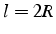 $l=2R$