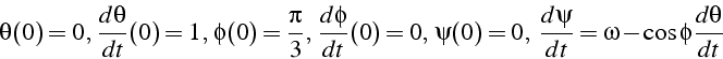 \begin{displaymath}
\theta(0)=0,\,\frac{d\theta}{dt}(0)=1,\,\phi(0)=\frac{\pi}{3...
...psi(0)=0,\,\,\frac{d\psi}{dt}=\omega-\cos\phi\frac{d\theta}{dt}\end{displaymath}