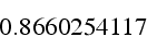 \begin{displaymath}
0.8660254117\end{displaymath}