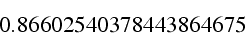 \begin{displaymath}
0.86602540378443864675\end{displaymath}