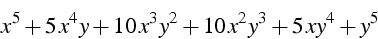 \begin{displaymath}
x^{5}+5\, x^{4}y+10\, x^{3}y^{2}+10\, x^{2}y^{3}+5\, xy^{4}+y^{5}\end{displaymath}