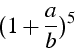 \begin{displaymath}
(1+\frac{a}{b})^{5}\end{displaymath}