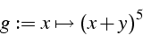 \begin{displaymath}
g:={x}\mapsto\left(x+y\right)^{5}\end{displaymath}