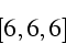 \begin{displaymath}[6,6,6]\end{displaymath}