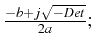 $\frac{-b+j\sqrt{-Det}}{2a};$