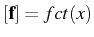 $\mathbf{[f]}=fct(x)$