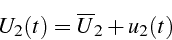 \begin{displaymath}
U_{2}(t)=\overline{U}_{2}+u_{2}(t)\end{displaymath}
