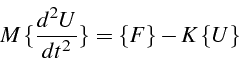 \begin{displaymath}
M\,\{\frac{d^{2}U}{dt^{2}}\}=\{F\}-K\,\{U\}\end{displaymath}