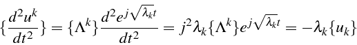 \begin{displaymath}
\{\frac{d^{2}u^{k}}{dt^{2}}\}=\{\Lambda^{k}\}\frac{d^{2}e^{j...
...k}\{\Lambda^{k}\}e^{j\sqrt{\lambda_{k}}t}=-\lambda_{k}\{u_{k}\}\end{displaymath}
