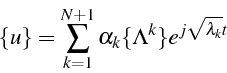 \begin{displaymath}
\{u\}=\sum_{k=1}^{N+1}\alpha_{k}\{\Lambda^{k}\}e^{j\sqrt{\lambda_{k}}t}\end{displaymath}