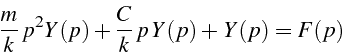 \begin{displaymath}
\frac{m}{k}\, p^{2}Y(p)+\frac{C}{k}\, p\, Y(p)+\, Y(p)=F(p)\end{displaymath}