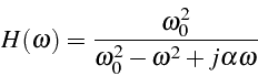 \begin{displaymath}
H(\omega)=\frac{\omega_{0}^{2}}{\omega_{0}^{2}-\omega^{2}+j\alpha\omega}\end{displaymath}