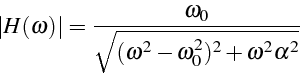 \begin{displaymath}
\vert H(\omega)\vert=\frac{\omega_{0}}{\sqrt{(\omega^{2}-\omega_{0}^{2})^{2}+\omega^{2}\alpha^{2}}}
\end{displaymath}