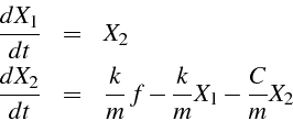 \begin{eqnarray*}
\frac{dX_{1}}{dt} & = & X_{2}\\
\frac{dX_{2}}{dt} & = & \frac{k}{m}\, f-\frac{k}{m}X_{1}-\frac{C}{m}X_{2}\end{eqnarray*}