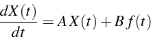 \begin{displaymath}
\frac{dX(t)}{dt}=A\, X(t)+B\, f(t)
\end{displaymath}
