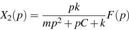 \begin{displaymath}
X_{2}(p)=\frac{pk}{mp^{2}+pC+k}F(p)\end{displaymath}
